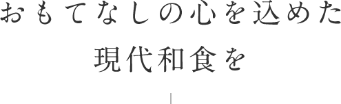 おもてなしの心を込めた現代和食を